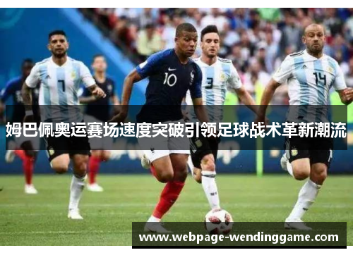 姆巴佩奥运赛场速度突破引领足球战术革新潮流