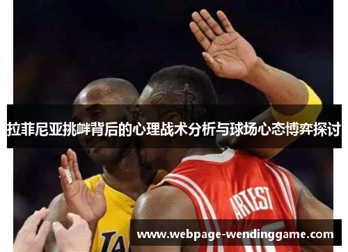 拉菲尼亚挑衅背后的心理战术分析与球场心态博弈探讨
