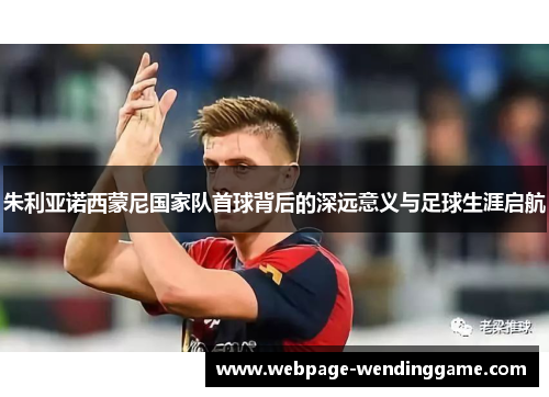 朱利亚诺西蒙尼国家队首球背后的深远意义与足球生涯启航