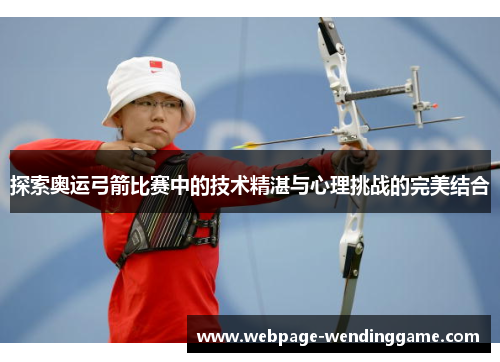 探索奥运弓箭比赛中的技术精湛与心理挑战的完美结合