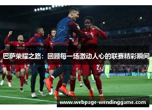 巴萨荣耀之路：回顾每一场激动人心的联赛精彩瞬间