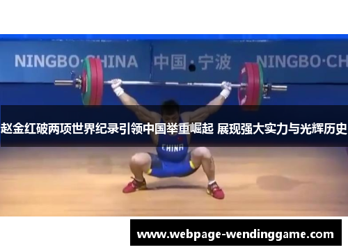 赵金红破两项世界纪录引领中国举重崛起 展现强大实力与光辉历史