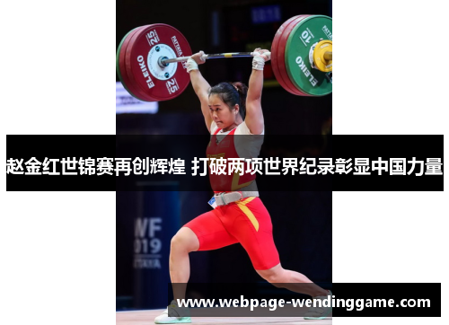 赵金红世锦赛再创辉煌 打破两项世界纪录彰显中国力量