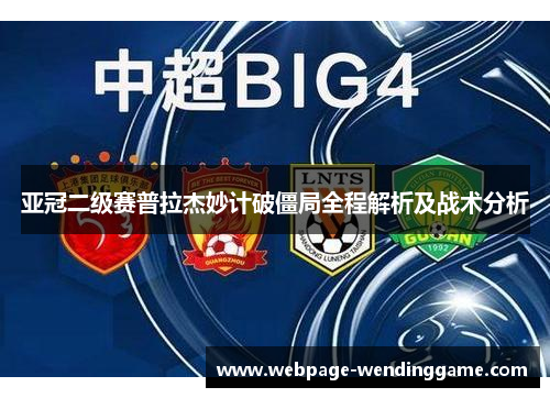 亚冠二级赛普拉杰妙计破僵局全程解析及战术分析
