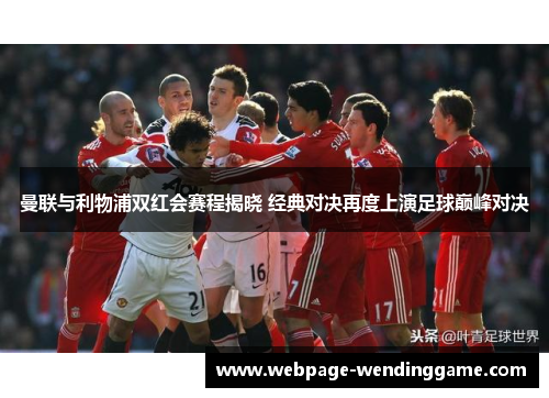 曼联与利物浦双红会赛程揭晓 经典对决再度上演足球巅峰对决