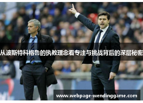 从波斯特科格鲁的执教理念看专注与挑战背后的深层秘密