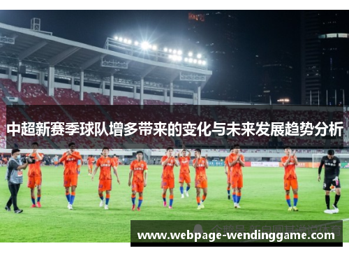 中超新赛季球队增多带来的变化与未来发展趋势分析