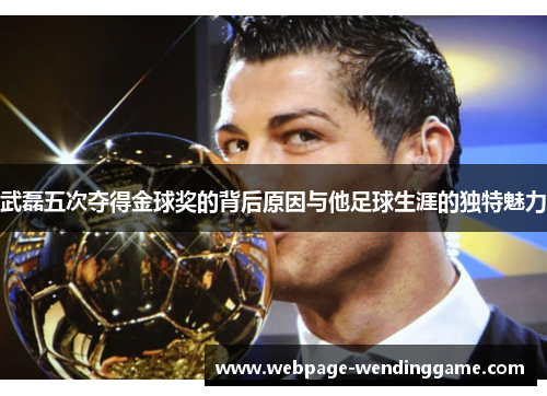 武磊五次夺得金球奖的背后原因与他足球生涯的独特魅力