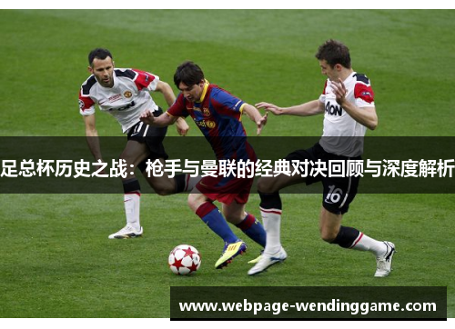 足总杯历史之战：枪手与曼联的经典对决回顾与深度解析