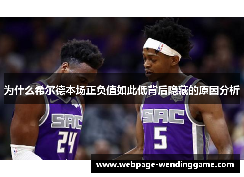 为什么希尔德本场正负值如此低背后隐藏的原因分析