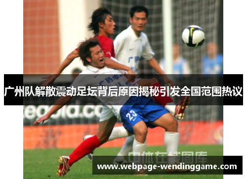 广州队解散震动足坛背后原因揭秘引发全国范围热议