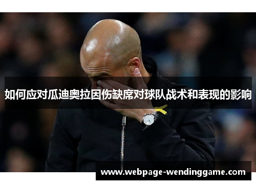 如何应对瓜迪奥拉因伤缺席对球队战术和表现的影响