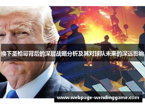 换下圣枪哥背后的深层战略分析及其对球队未来的深远影响
