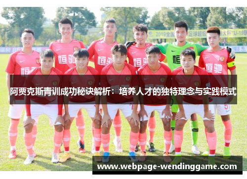 阿贾克斯青训成功秘诀解析：培养人才的独特理念与实践模式