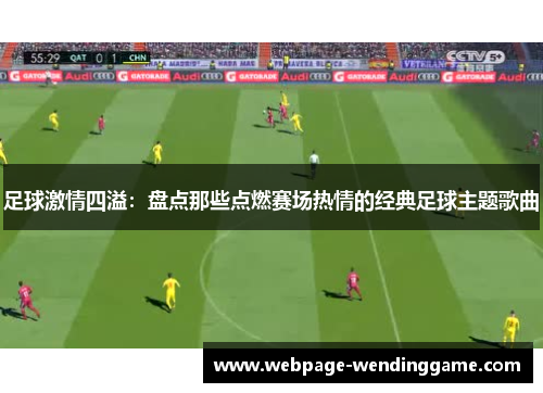足球激情四溢：盘点那些点燃赛场热情的经典足球主题歌曲
