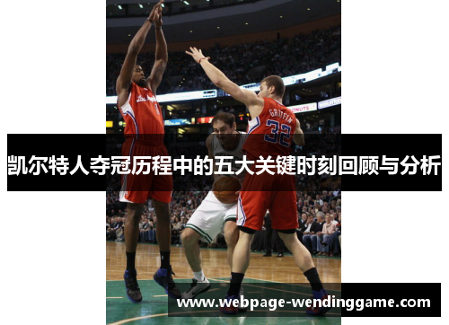 凯尔特人夺冠历程中的五大关键时刻回顾与分析
