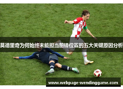 莫德里奇为何始终未能担当前锋位置的五大关键原因分析