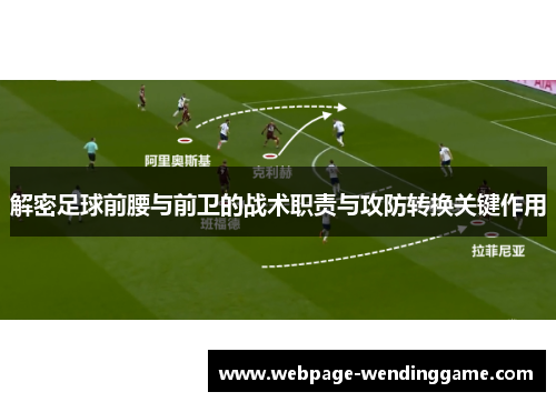 解密足球前腰与前卫的战术职责与攻防转换关键作用