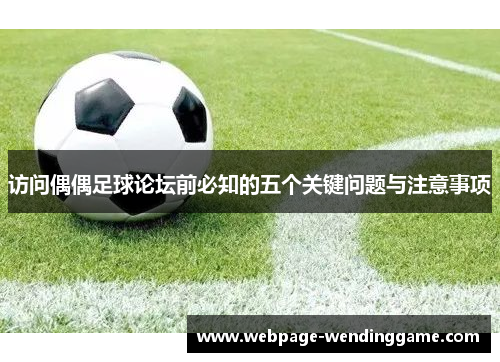 访问偶偶足球论坛前必知的五个关键问题与注意事项