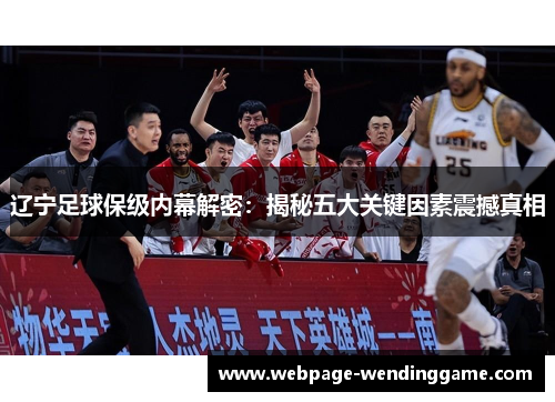 辽宁足球保级内幕解密:揭秘五大关键因素震撼真相 辽宁足球保级内幕解密:揭秘五大关键因素震撼真相