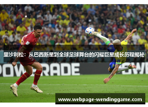 里沙利松：从巴西新星到全球足球舞台的闪耀巨星成长历程揭秘