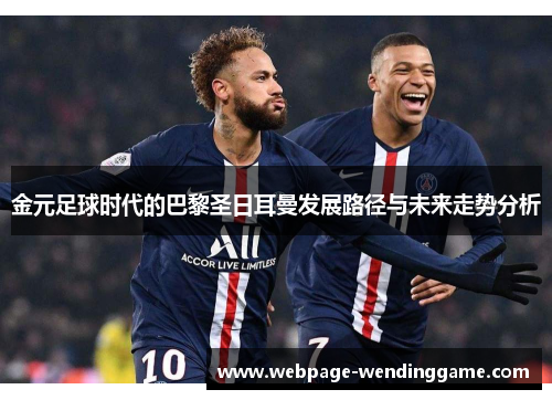 金元足球时代的巴黎圣日耳曼发展路径与未来走势分析