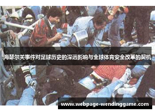 海瑟尔关事件对足球历史的深远影响与全球体育安全改革的契机 海瑟尔关事件对足球历史的深远影响与全球体育安全改革的契机