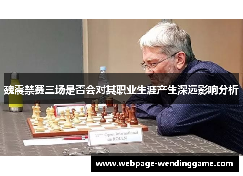 魏震禁赛三场是否会对其职业生涯产生深远影响分析 魏震禁赛三场是否会对其职业生涯产生深远影响分析