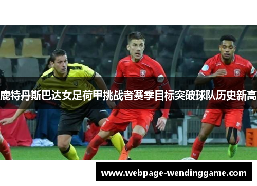 鹿特丹斯巴达女足荷甲挑战者赛季目标突破球队历史新高