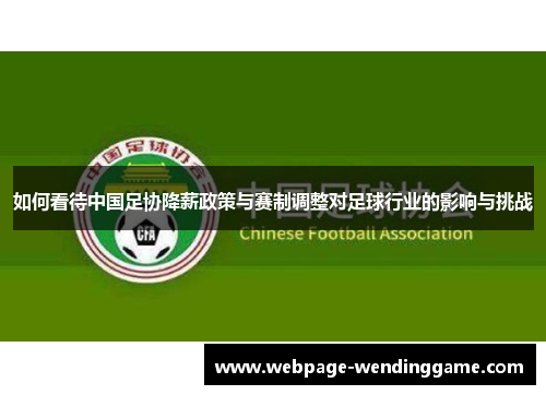 如何看待中国足协降薪政策与赛制调整对足球行业的影响与挑战