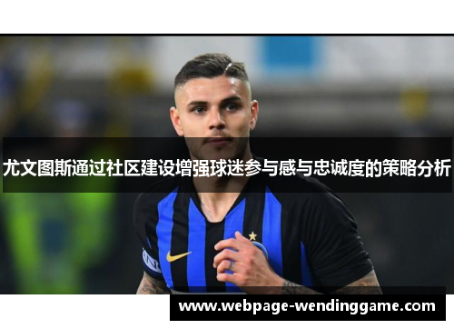 尤文图斯通过社区建设增强球迷参与感与忠诚度的策略分析