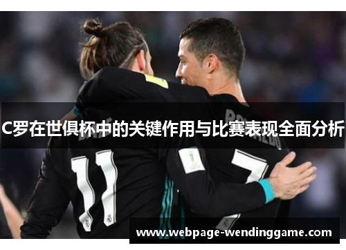 C罗在世俱杯中的关键作用与比赛表现全面分析
