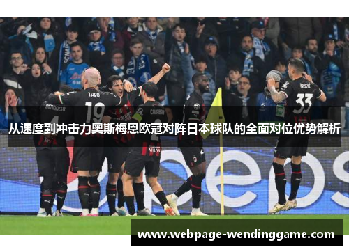 从速度到冲击力奥斯梅恩欧冠对阵日本球队的全面对位优势解析