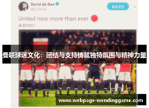 曼联球迷文化：团结与支持铸就独特氛围与精神力量