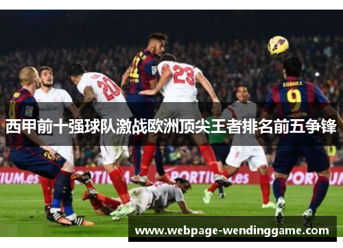 西甲前十强球队激战欧洲顶尖王者排名前五争锋