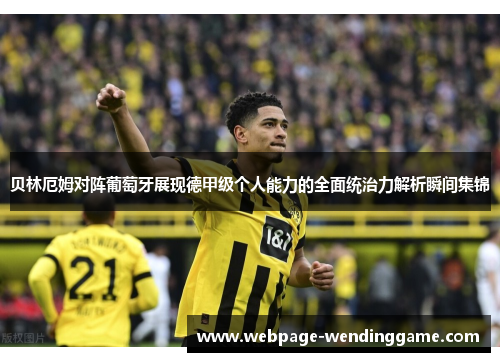 贝林厄姆对阵葡萄牙展现德甲级个人能力的全面统治力解析瞬间集锦