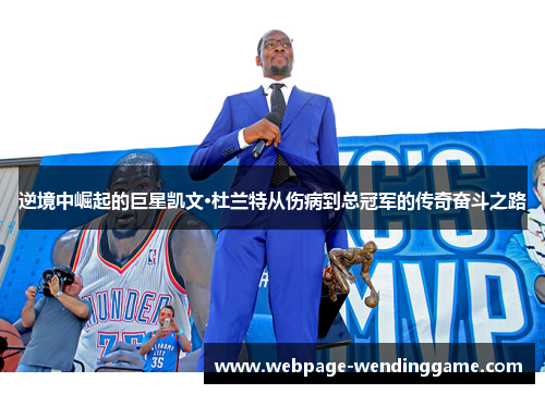 逆境中崛起的巨星凯文·杜兰特从伤病到总冠军的传奇奋斗之路