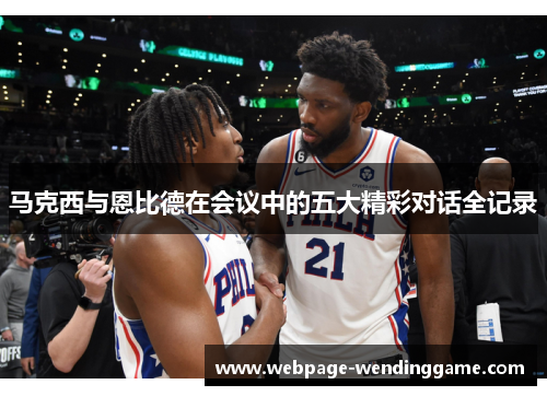 马克西与恩比德在会议中的五大精彩对话全记录